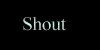 Shout